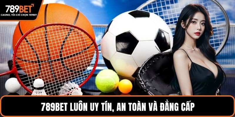 789BET luôn uy tín, an toàn và đẳng cấp