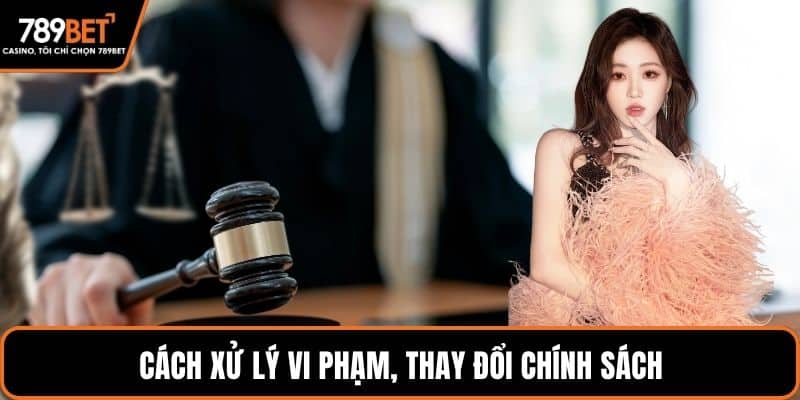Cách xử lý vi phạm, thay đổi chính sách