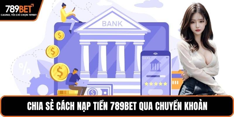 Chia sẻ cách nạp tiền 789BET qua chuyển khoản