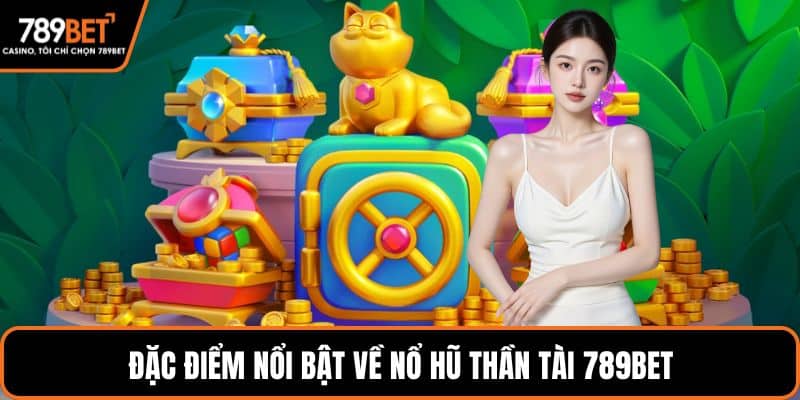 Đặc điểm nổi bật về nổ hũ thần tài 789BET