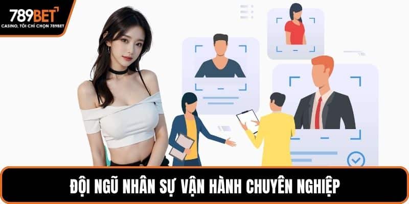 Đội ngũ nhân sự vận hành chuyên nghiệp