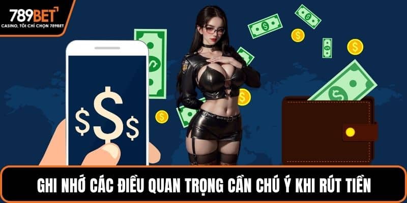 Ghi nhớ các điều quan trọng cần chú ý khi rút tiền