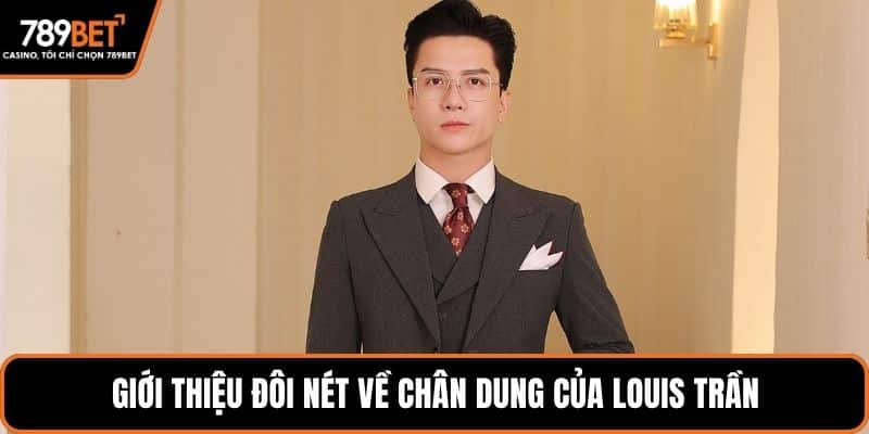 Giới thiệu đôi nét về chân dung của Louis Trần