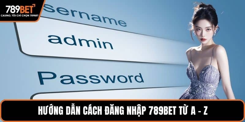 Hướng dẫn cách đăng nhập 789BET từ A - Z