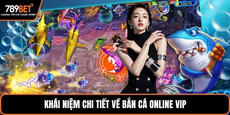 Khái niệm chi tiết về bắn cá online vip
