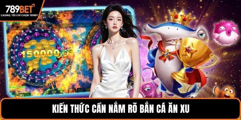Kiến thức cần nắm rõ bắn cá ăn xu