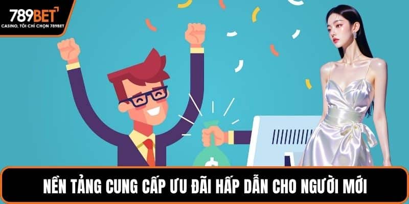 Nền tảng cung cấp ưu đãi hấp dẫn cho người mới