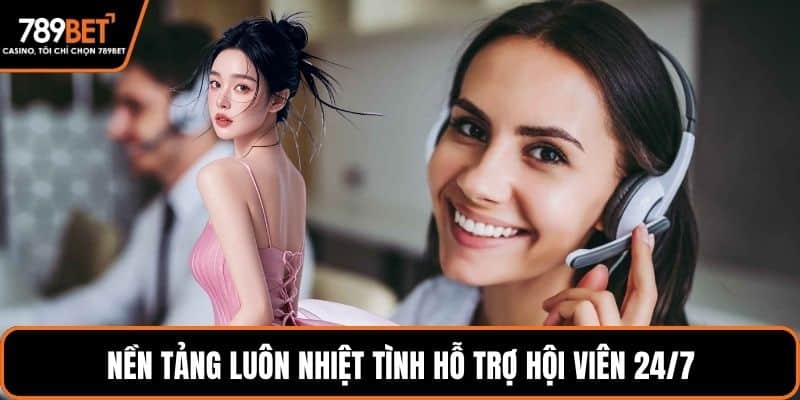Nền tảng luôn nhiệt tình hỗ trợ hội viên 24/7