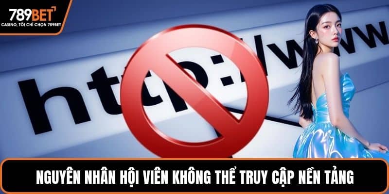 Nguyên nhân hội viên không thể truy cập nền tảng
