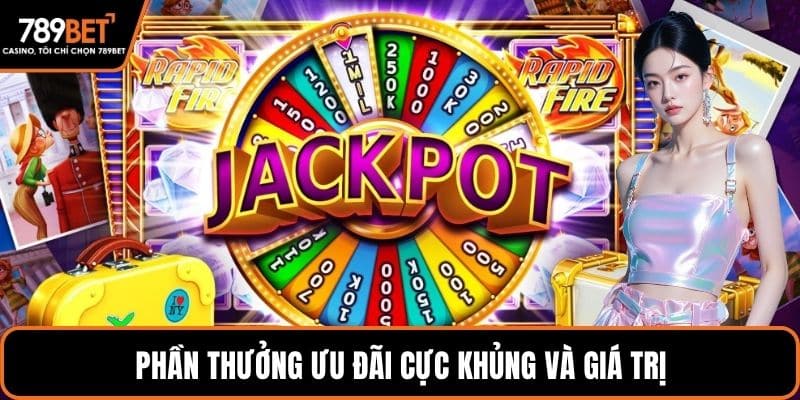 Phần thưởng ưu đãi cực khủng và giá trị