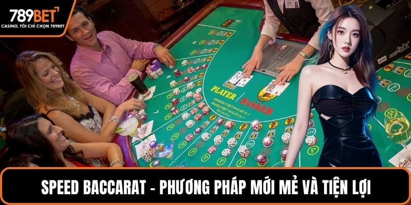 Speed Baccarat - Phương pháp mới mẻ và tiện lợi