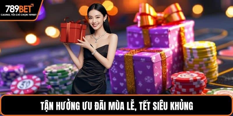 Tận hưởng ưu đãi mùa lễ, Tết siêu khủng