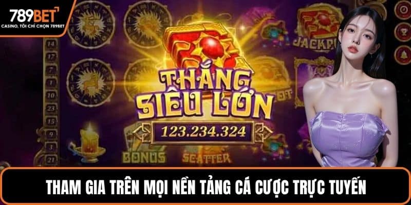 Tham gia trên mọi nền tảng cá cược trực tuyến