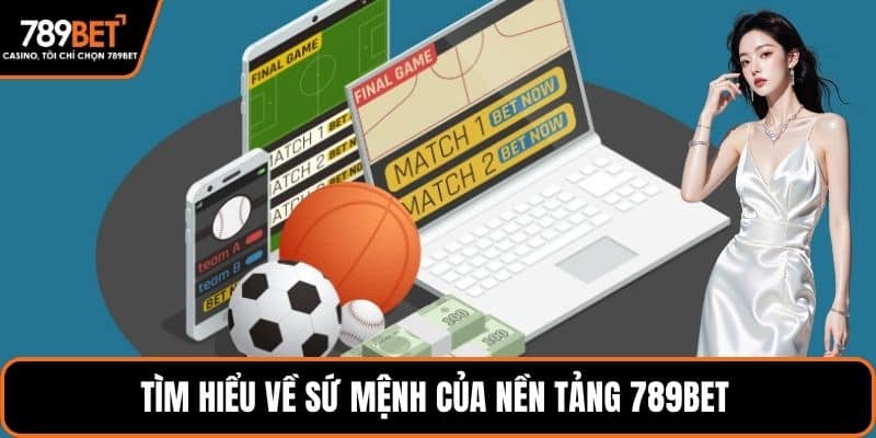 Tìm hiểu về sứ mệnh của nền tảng 789bet