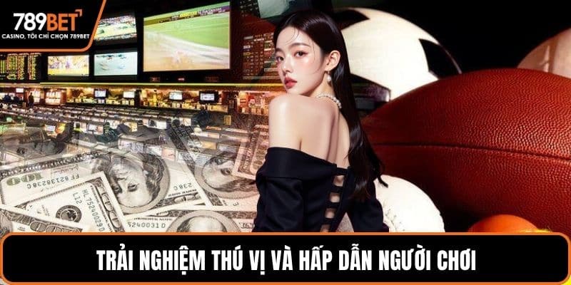 Trải nghiệm thú vị và hấp dẫn người chơi
